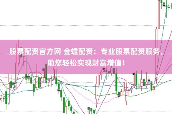 股票配资官方网 金蟾配资：专业股票配资服务，助您轻松实现财富增值！