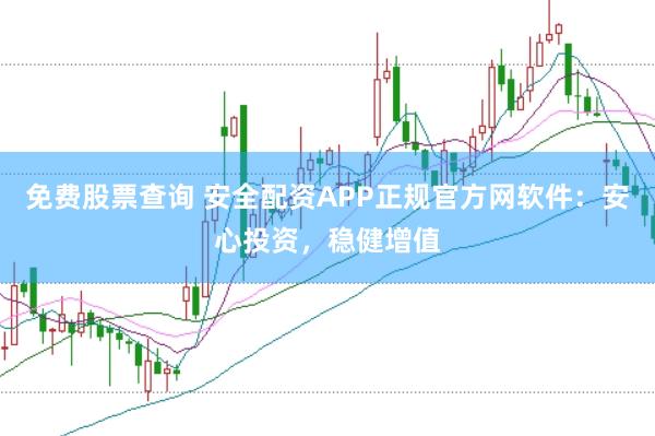 免费股票查询 安全配资APP正规官方网软件：安心投资，稳健增值