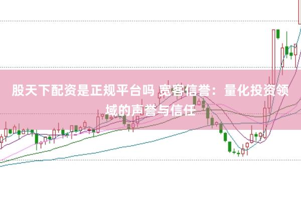 股天下配资是正规平台吗 宽客信誉：量化投资领域的声誉与信任