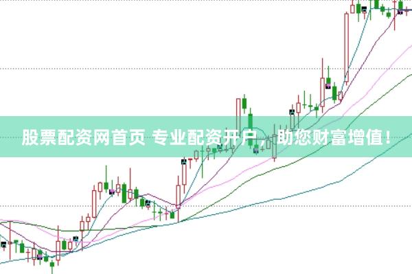 股票配资网首页 专业配资开户，助您财富增值！