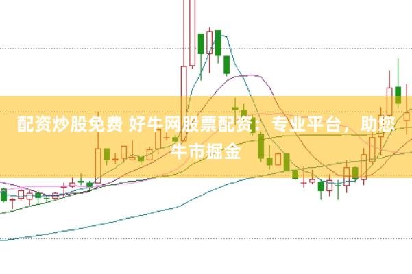 配资炒股免费 好牛网股票配资：专业平台，助您牛市掘金