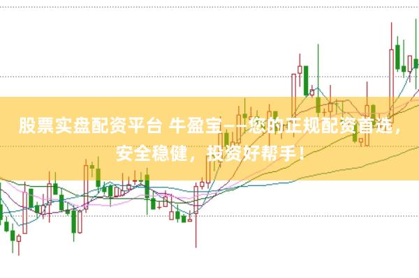 股票实盘配资平台 牛盈宝——您的正规配资首选，安全稳健，投资好帮手！