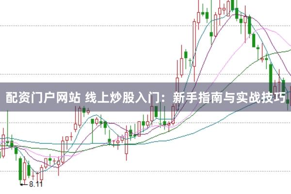 配资门户网站 线上炒股入门:新手指南与实战技巧