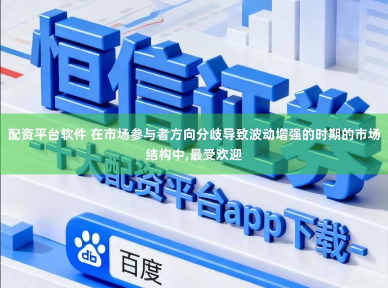 配资平台软件 在市场参与者方向分歧导致波动增强的时期的市场结构中，最受欢迎