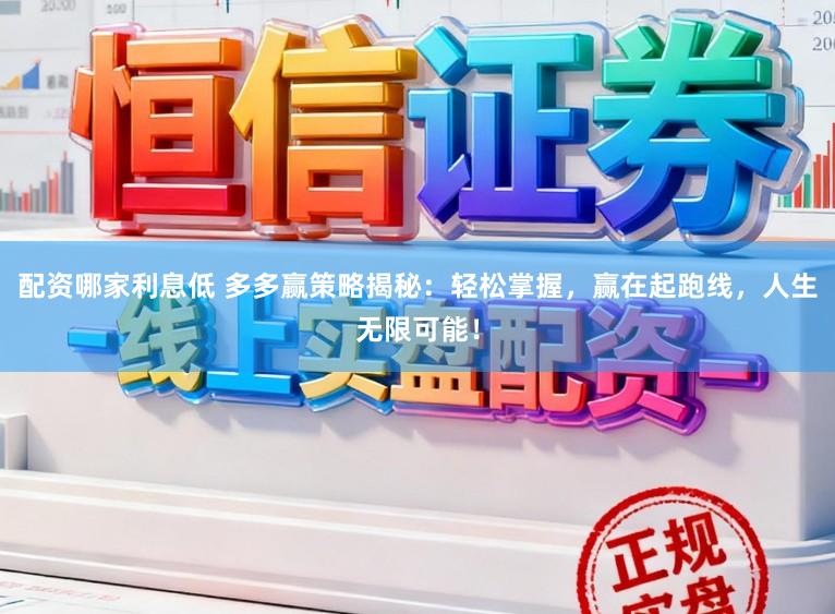 配资哪家利息低 多多赢策略揭秘:轻松掌握,赢在起跑线,人生无限可能!
