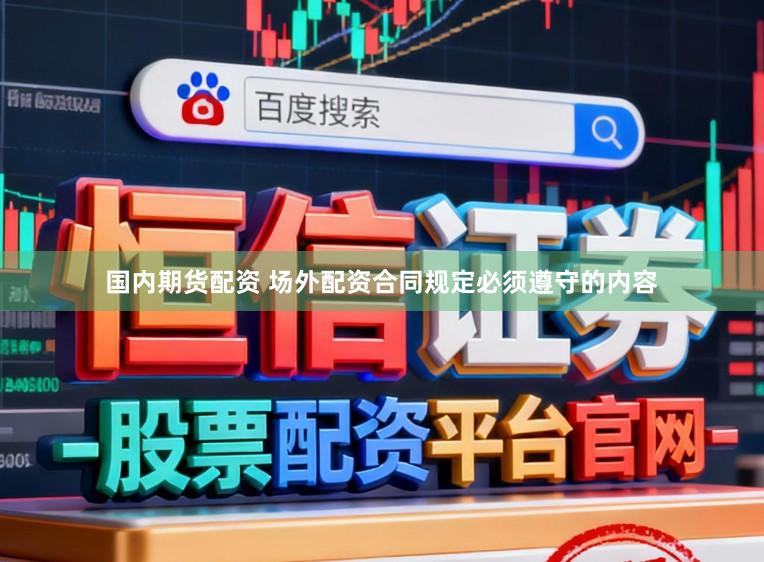 国内期货配资 场外配资合同规定必须遵守的内容