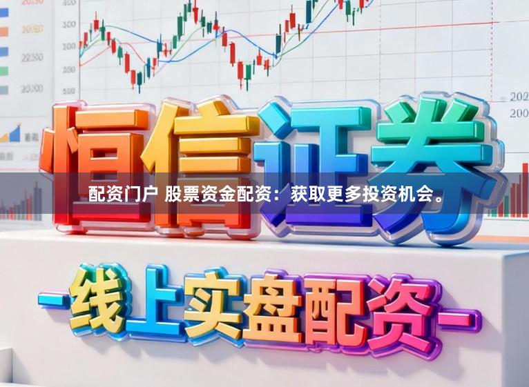 配资门户 股票资金配资：获取更多投资机会。