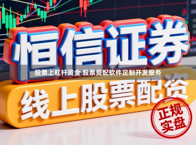 股票上杠杆资金 股票资配软件定制开发服务