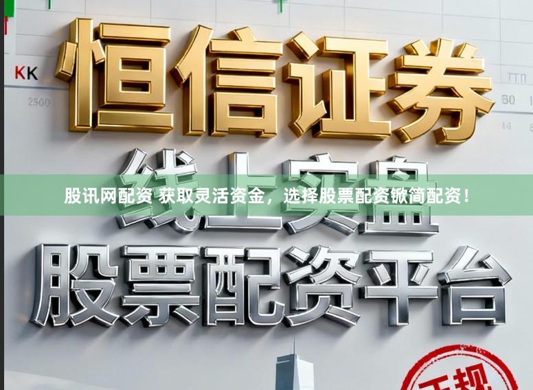 股讯网配资 获取灵活资金，选择股票配资锨简配资！