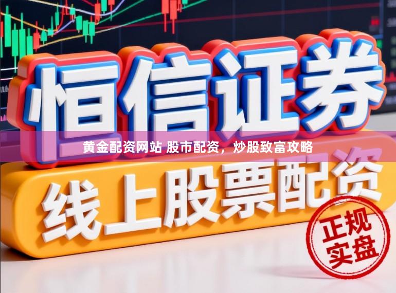 黄金配资网站 股市配资，炒股致富攻略