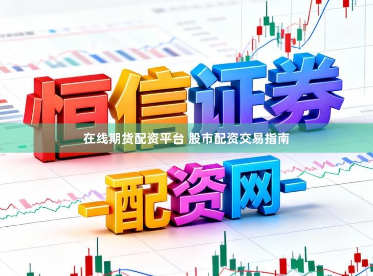 在线期货配资平台 股市配资交易指南