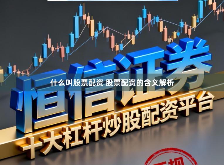什么叫股票配资 股票配资的含义解析