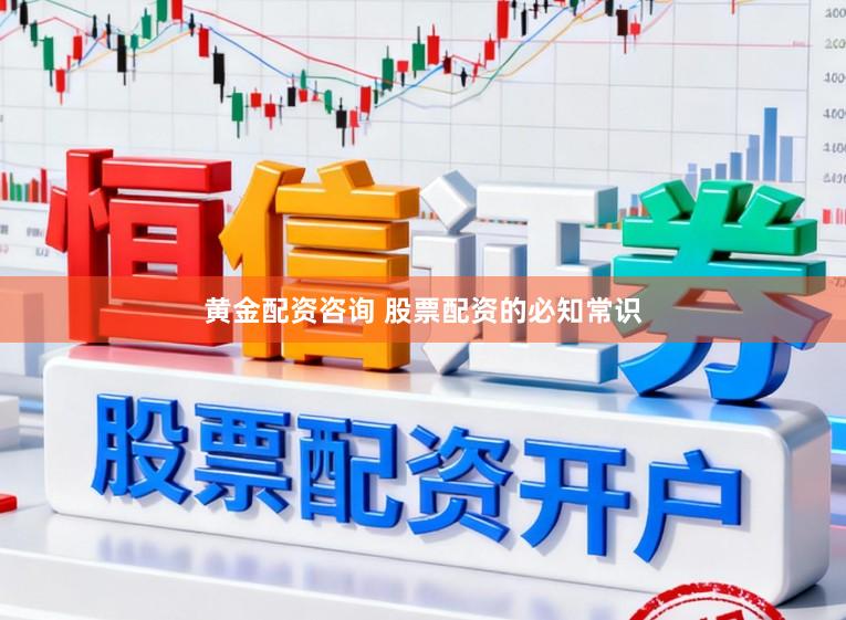 黄金配资咨询 股票配资的必知常识