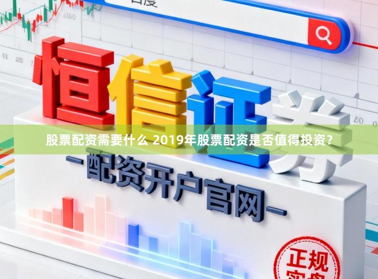 股票配资需要什么 2019年股票配资是否值得投资？