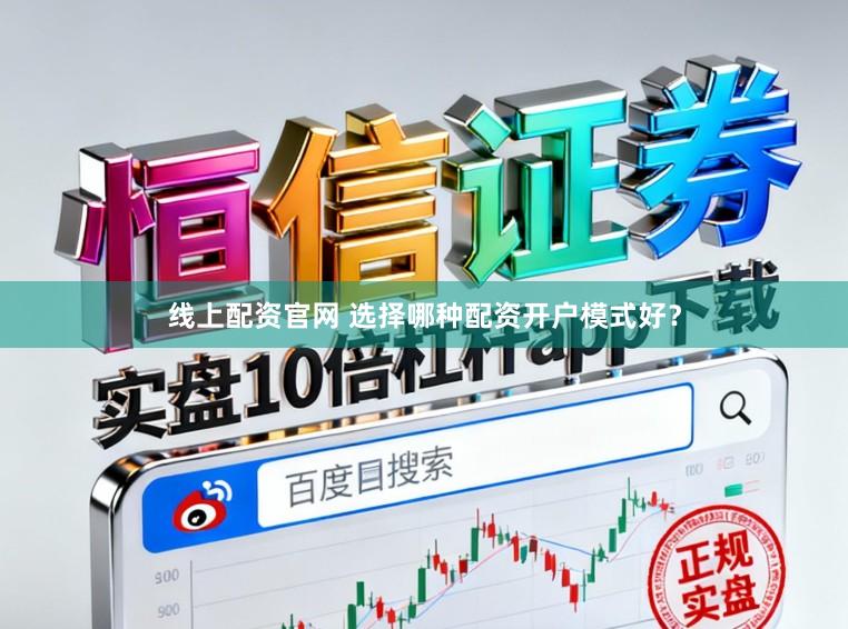 线上配资官网 选择哪种配资开户模式好？
